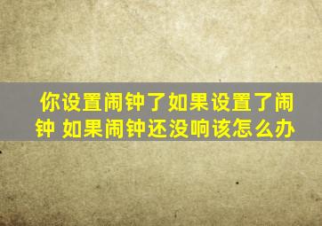 你设置闹钟了如果设置了闹钟 如果闹钟还没响该怎么办